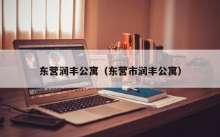 东营润丰公寓（东营市润丰公寓）