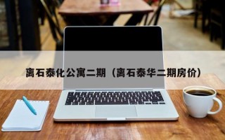 离石泰化公寓二期（离石泰华二期房价）