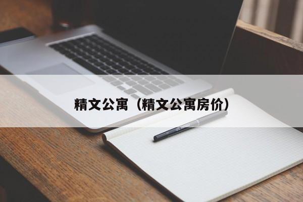 精文公寓（精文公寓房价）-第1张图片-永利402登录地址 - 澳门永利最新登录入口