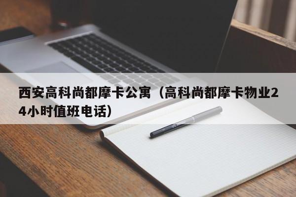 西安高科尚都摩卡公寓（高科尚都摩卡物业24小时值班电话）-第1张图片-永利402登录地址 - 澳门永利最新登录入口